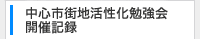 中心市街地活性化勉強会開催記録 中心市街地活性化勉強会開催記録