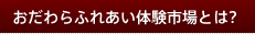 おだわらふれあい体験市場とは