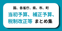 官公庁発表　当初予算、補正予算、税制改正　まとめ